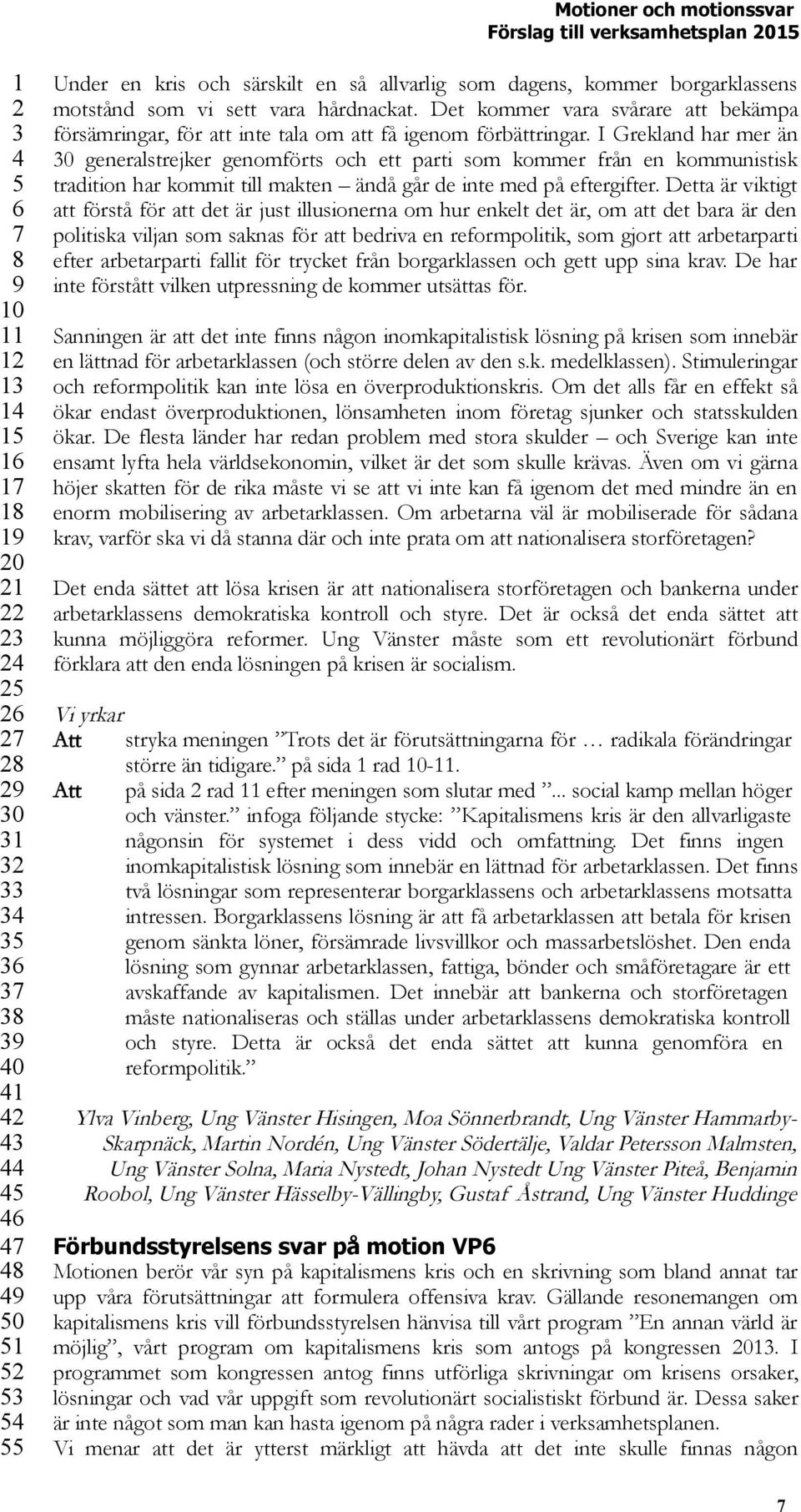 I Grekland har mer än generalstrejker genomförts och ett parti som kommer från en kommunistisk tradition har kommit till makten ändå går de inte med på eftergifter.