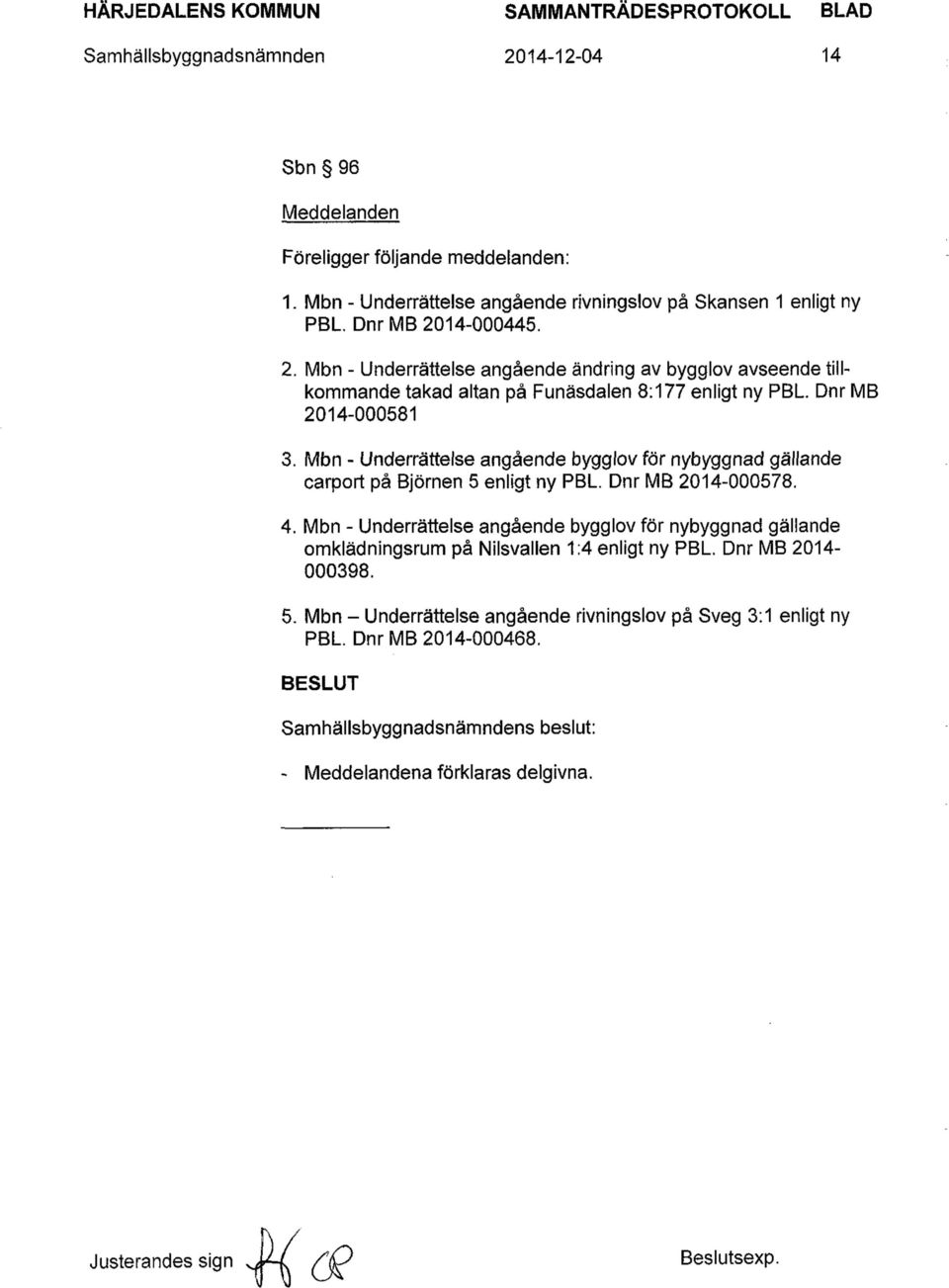 Dnr MB 2014-000581 3. Mbn - Underrattelse angaende bygglov for nybyggnad gallande carport pa Bjornen 5 enligt ny PBL. Dnr MB 2014-000578. 4.