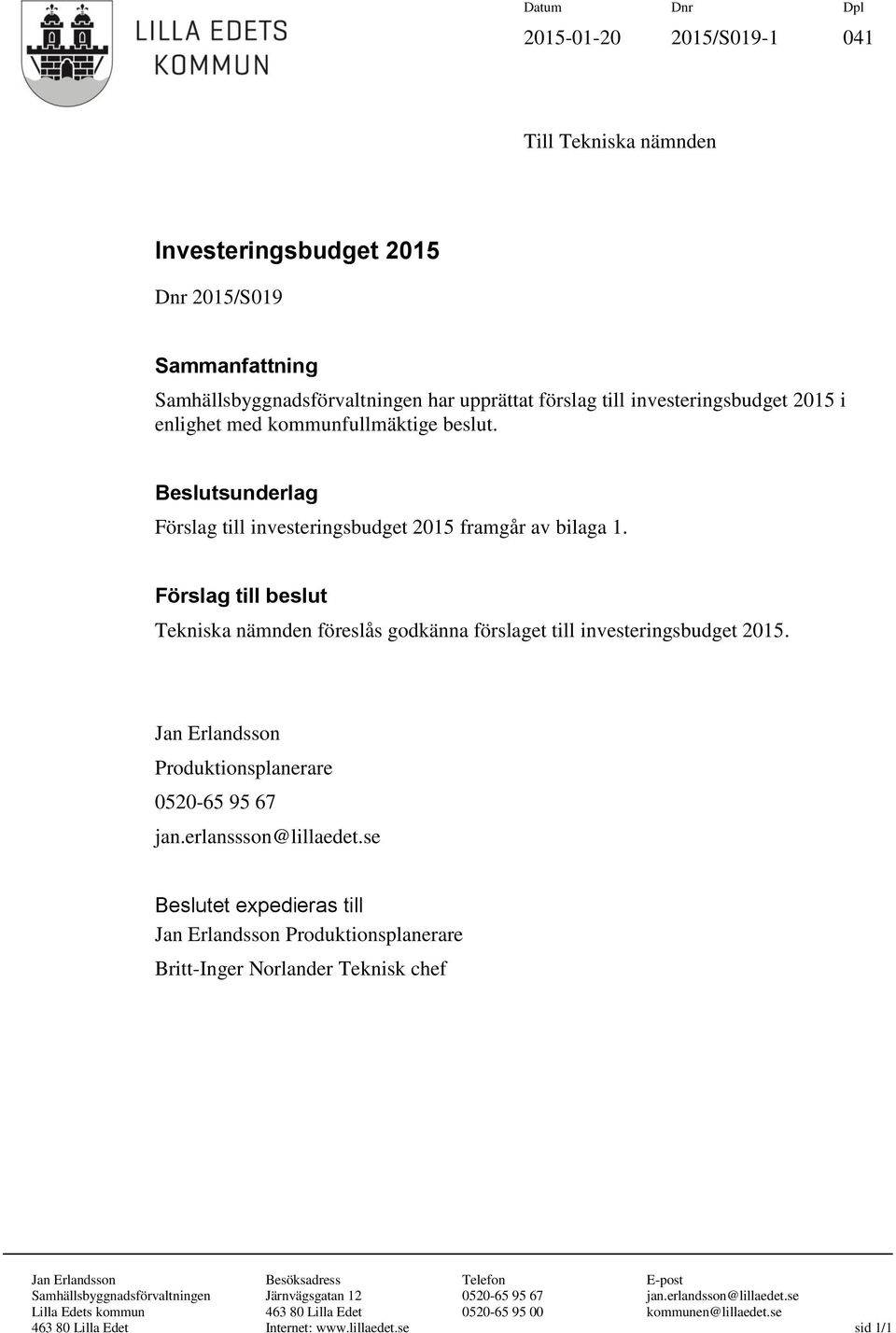 Förslag till beslut Tekniska nämnden föreslås godkänna förslaget till investeringsbudget 2015. Jan Erlandsson Produktionsplanerare 0520-65 95 67 jan.erlanssson@lillaedet.