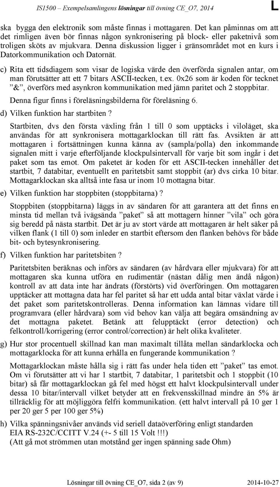 c) Rita ett tidsdiagem som visar de logiska värde den överförda signalen antar, om man förutsätter att ett 7 bitars ASCII-tecken, t.ex.