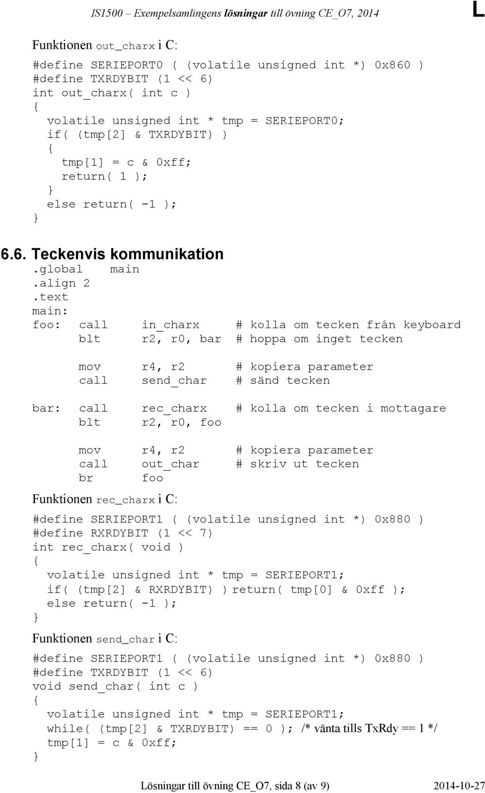 global main main: foo: call in_charx # kolla om tecken från keyboard blt r2, r0, bar # hoppa om inget tecken mov r4, r2 # kopiera parameter call send_char # sänd tecken bar: call rec_charx # kolla om