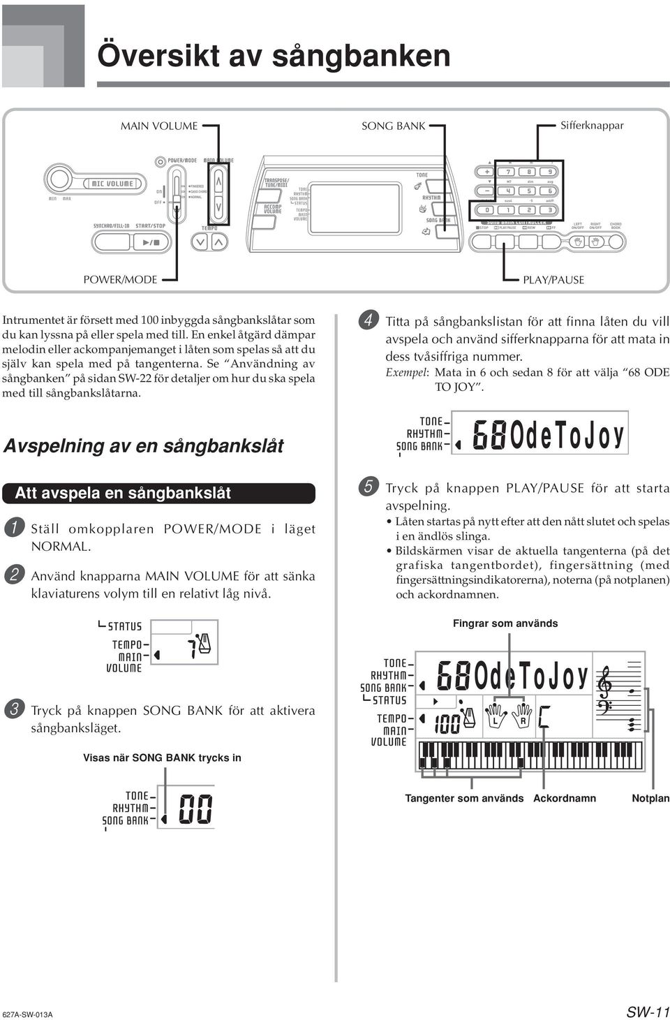 Se Användning av sångbanken på sidan SW-22 för detaljer om hur du ska spela med till sångbankslåtarna.