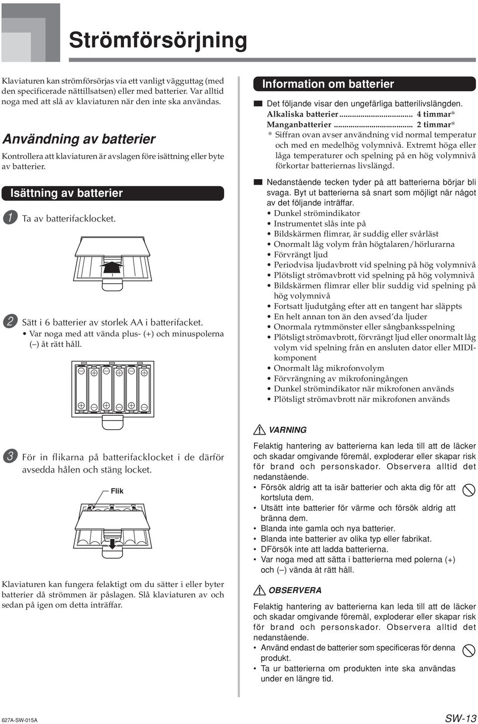 Isättning av batterier 1 Ta av batterifacklocket. 2 Sätt i 6 batterier av storlek AA i batterifacket. Var noga med att vända plus- (+) och minuspolerna ( ) åt rätt håll.