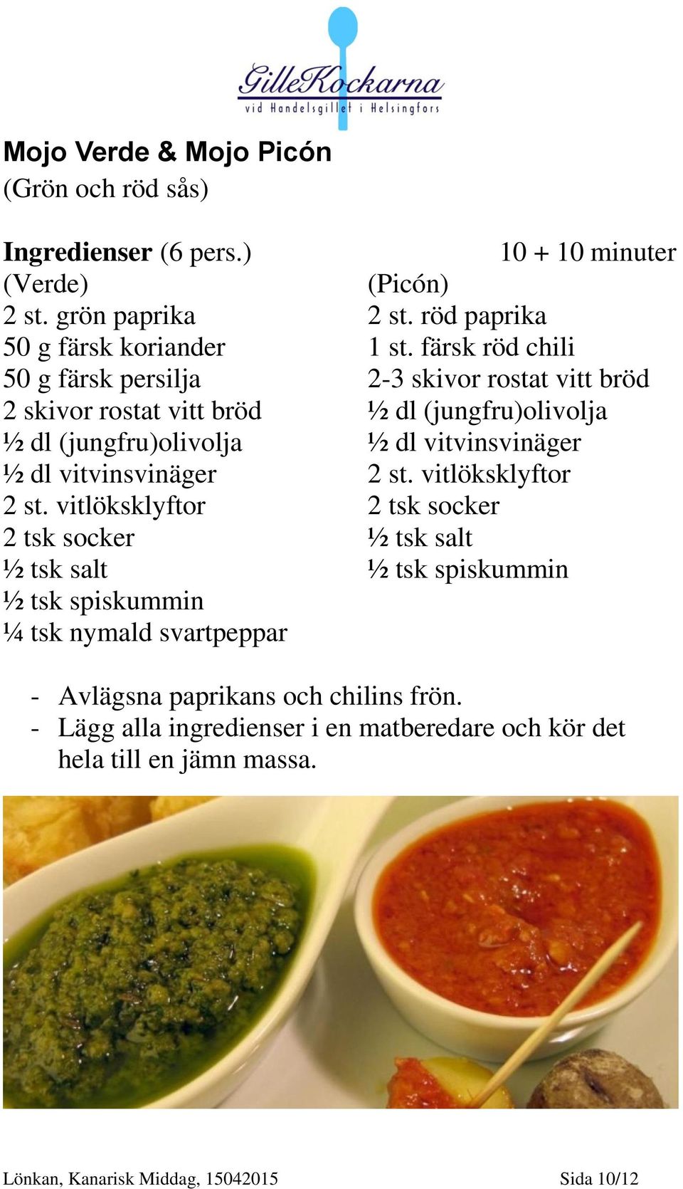 vitlöksklyftor 2 tsk socker ½ tsk salt ½ tsk spiskummin ¼ tsk nymald svartpeppar 10 + 10 minuter (Picón) 2 st. röd paprika 1 st.