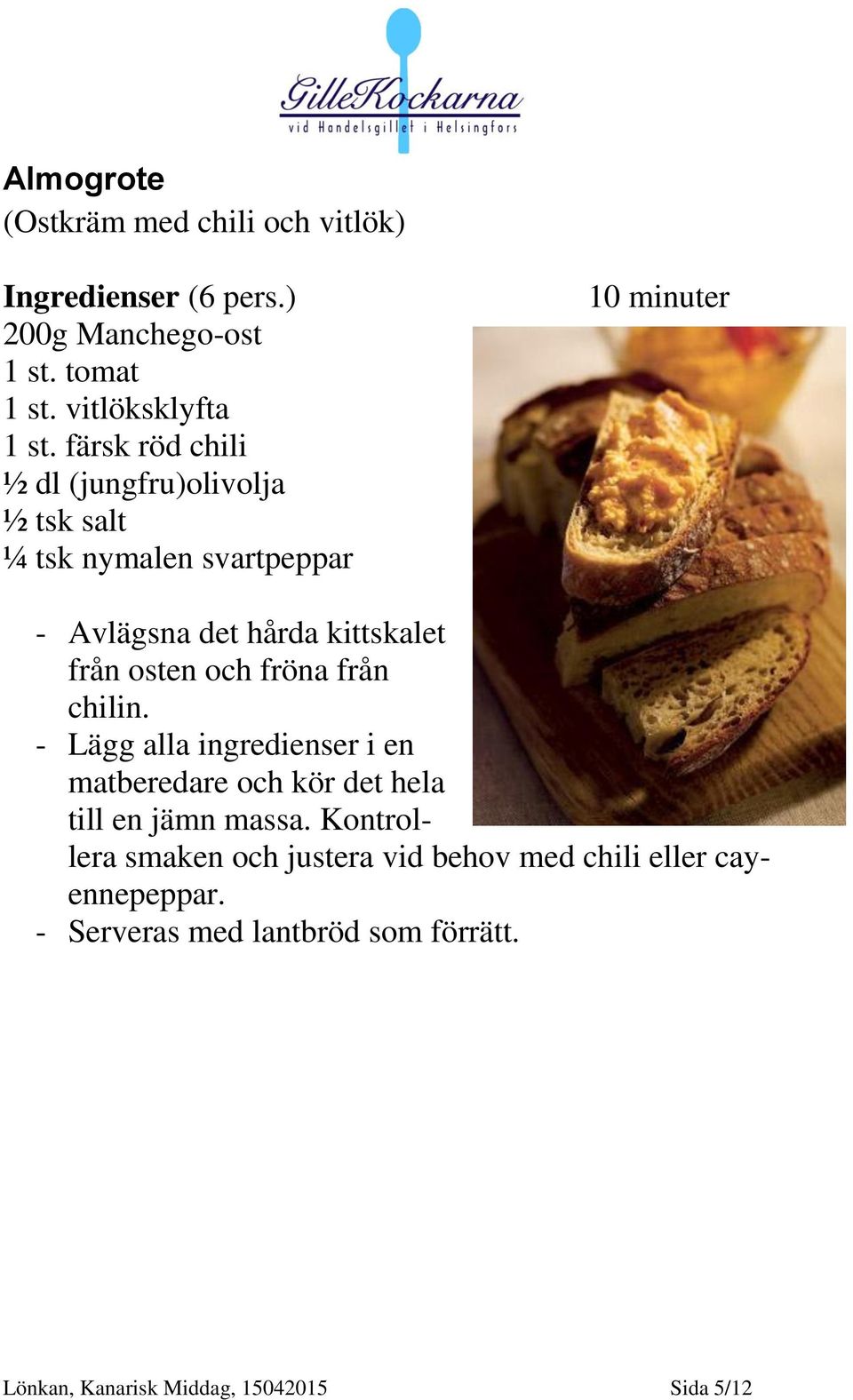 från osten och fröna från chilin. - Lägg alla ingredienser i en matberedare och kör det hela till en jämn massa.