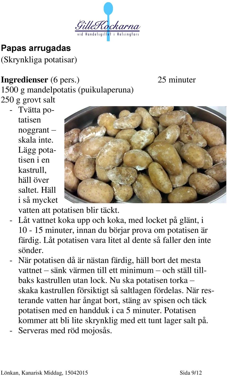 Låt potatisen vara litet al dente så faller den inte sönder. - När potatisen då är nästan färdig, häll bort det mesta vattnet sänk värmen till ett minimum och ställ tillbaks kastrullen utan lock.