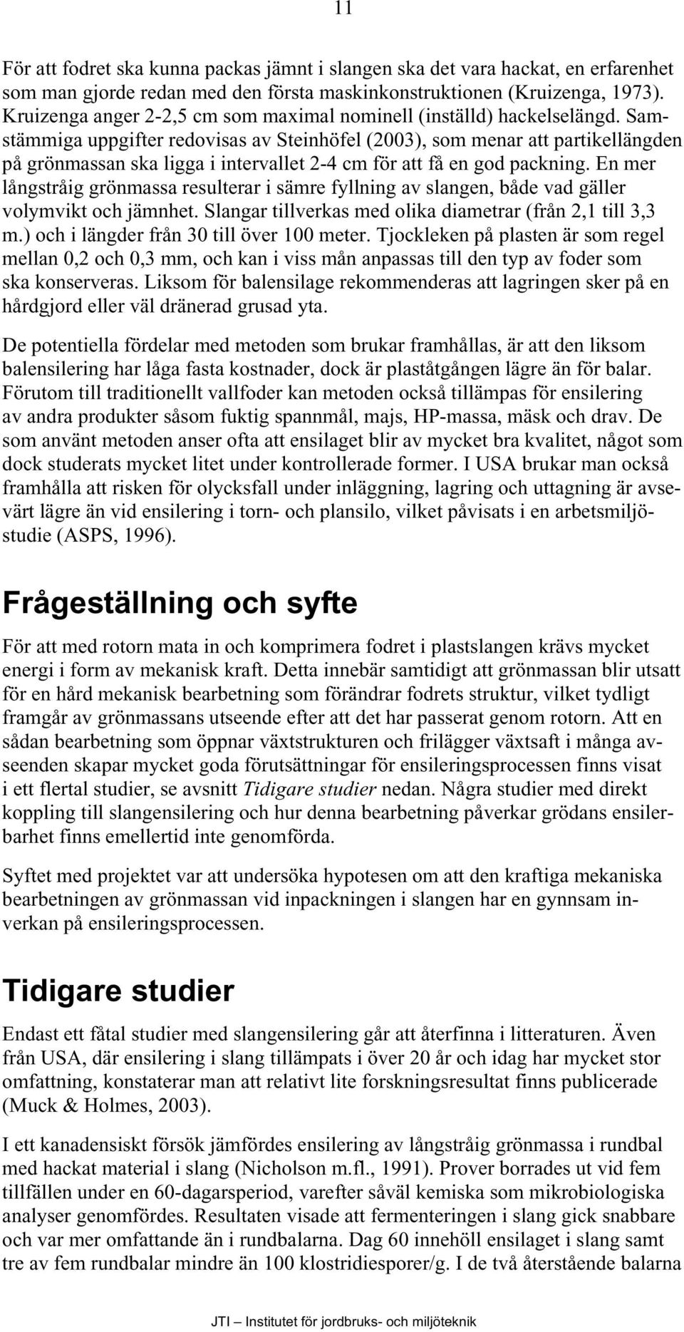 Samstämmiga uppgifter redovisas av Steinhöfel (2003), som menar att partikellängden på grönmassan ska ligga i intervallet 2-4 cm för att få en god packning.