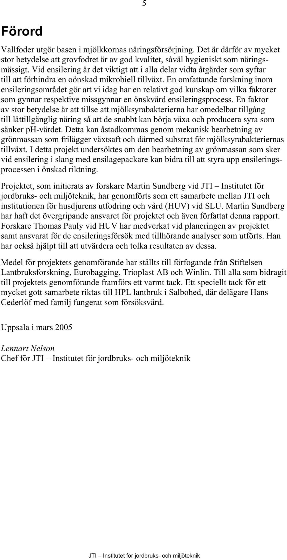 En omfattande forskning inom ensileringsområdet gör att vi idag har en relativt god kunskap om vilka faktorer som gynnar respektive missgynnar en önskvärd ensileringsprocess.