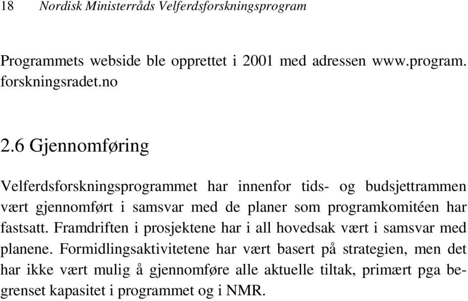 programkomitéen har fastsatt. Framdriften i prosjektene har i all hovedsak vært i samsvar med planene.