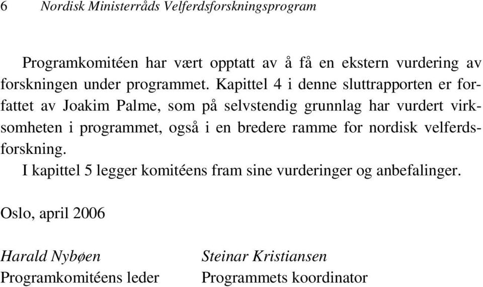 Kapittel 4 i denne sluttrapporten er forfattet av Joakim Palme, som på selvstendig grunnlag har vurdert virksomheten i