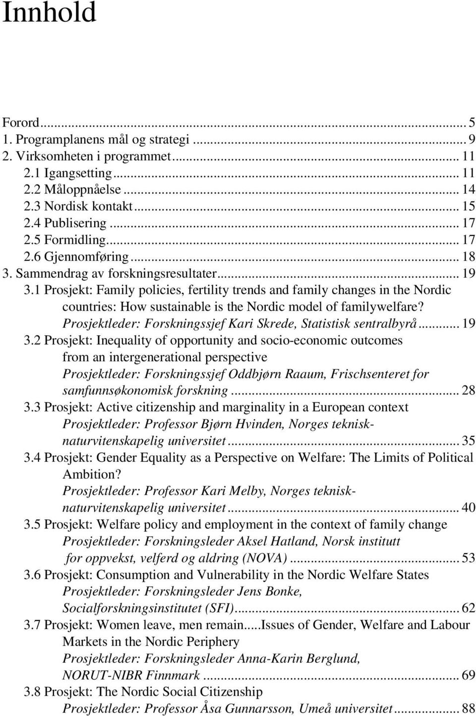 1 Prosjekt: Family policies, fertility trends and family changes in the Nordic countries: How sustainable is the Nordic model of familywelfare?