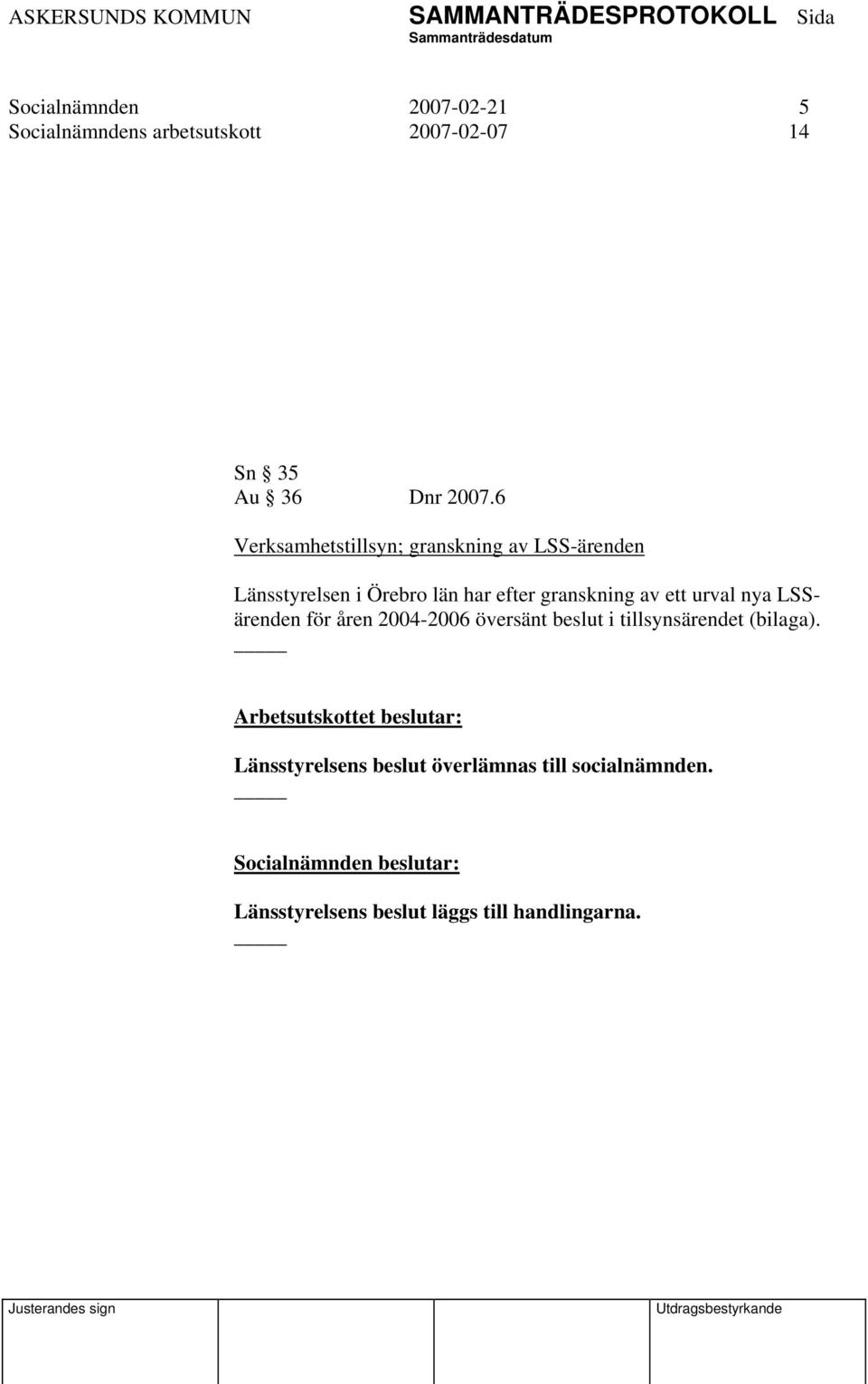 ett urval nya LSSärenden för åren 2004-2006 översänt beslut i tillsynsärendet (bilaga).