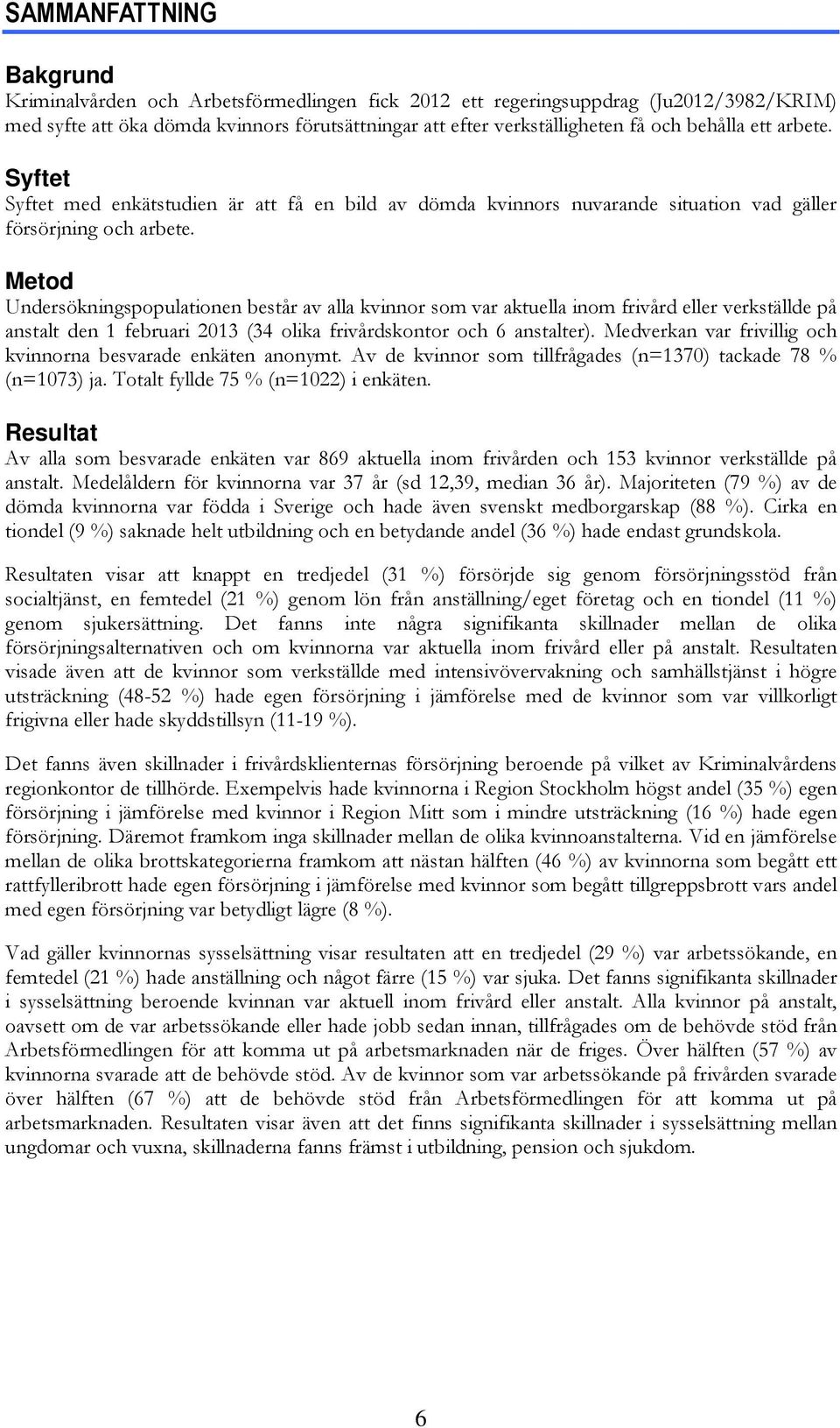 Metod Undersökningspopulationen består av alla kvinnor som var aktuella inom frivård eller verkställde på anstalt den 1 februari 2013 (34 olika frivårdskontor och 6 anstalter).