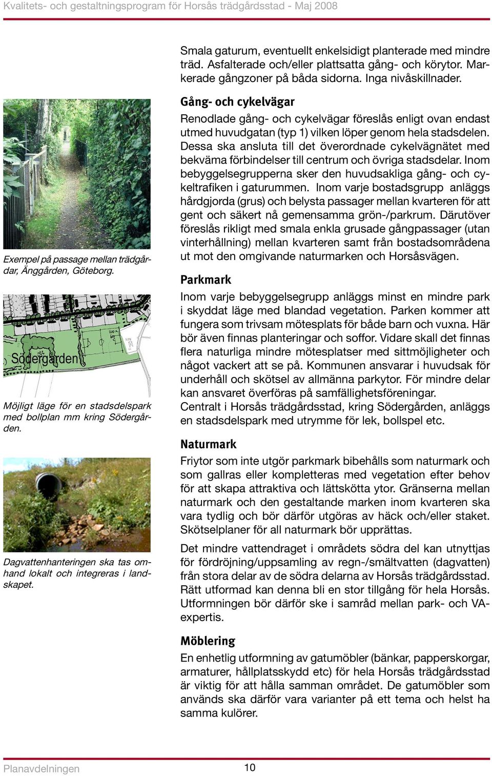 Gång- och cykelvägar Renodlade gång- och cykelvägar föreslås enligt ovan endast utmed huvudgatan (typ 1) vilken löper genom hela stadsdelen.