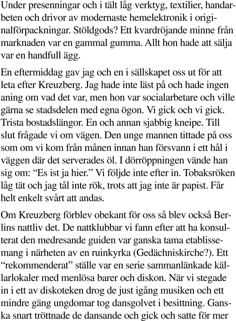 Jag hade inte läst på och hade ingen aning om vad det var, men hon var socialarbetare och ville gärna se stadsdelen med egna ögon. Vi gick och vi gick. Trista bostadslängor.