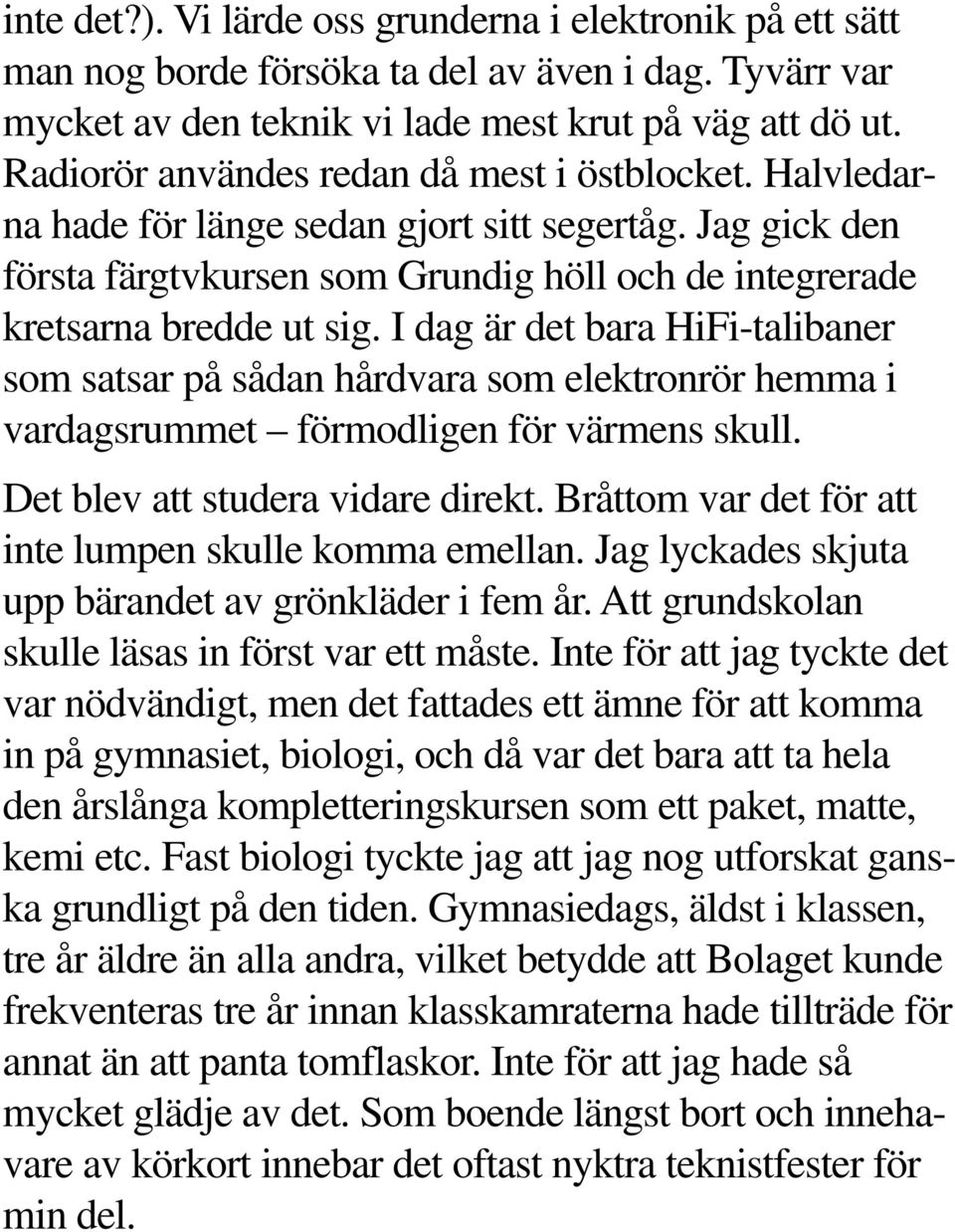 I dag är det bara HiFi-talibaner som satsar på sådan hårdvara som elektronrör hemma i vardagsrummet förmodligen för värmens skull. Det blev att studera vidare direkt.