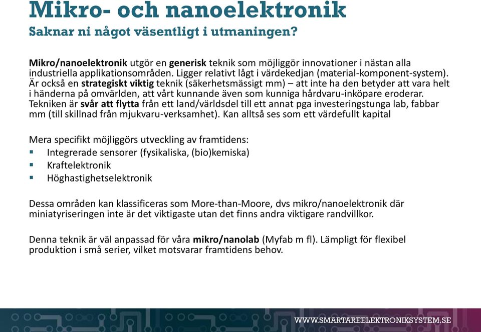 Är också en strategiskt viktig teknik (säkerhetsmässigt mm) att inte ha den betyder att vara helt i händerna på omvärlden, att vårt kunnande även som kunniga hårdvaru-inköpare eroderar.