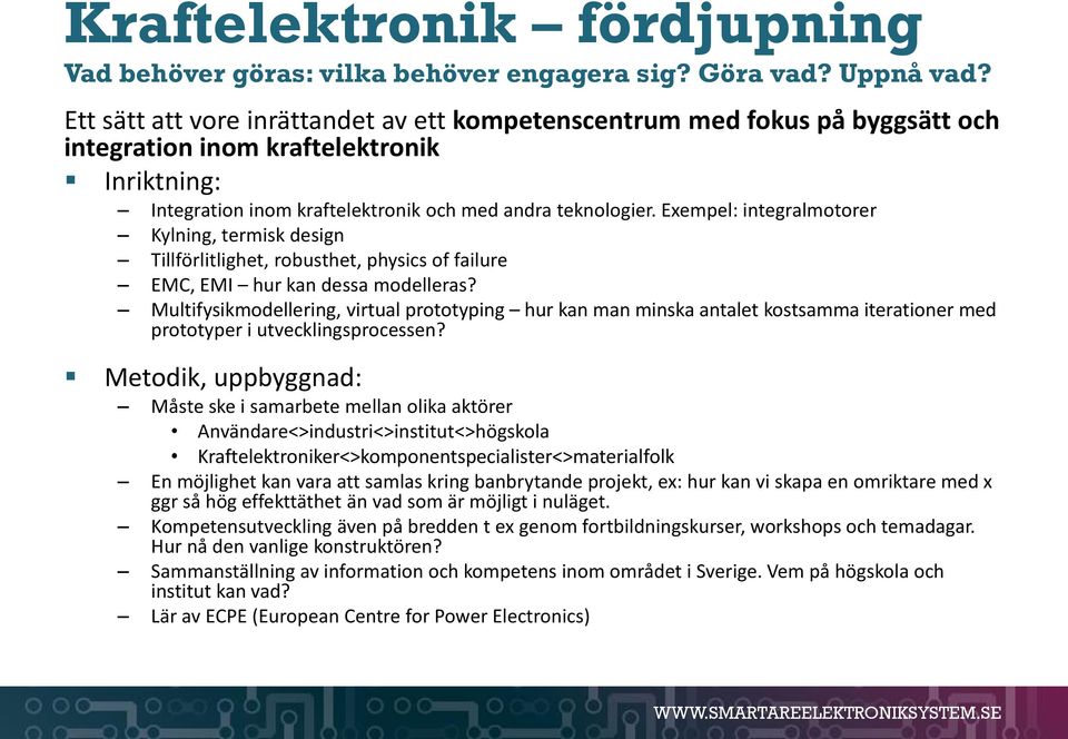 Exempel: integralmotorer Kylning, termisk design Tillförlitlighet, robusthet, physics of failure EMC, EMI hur kan dessa modelleras?