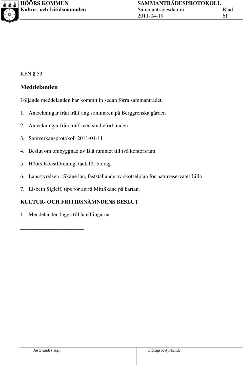 Samverkansprotokoll 2011-04-11 4. Beslut om ombyggnad av Blå rummet till två kontorsrum 5.