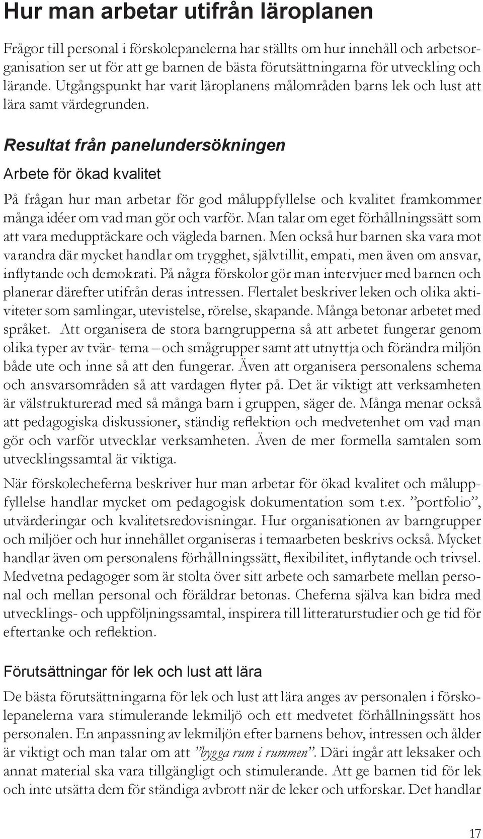 Resultat från panelundersökningen Arbete för ökad kvalitet På frågan hur man arbetar för god måluppfyllelse och kvalitet framkommer många idéer om vad man gör och varför.