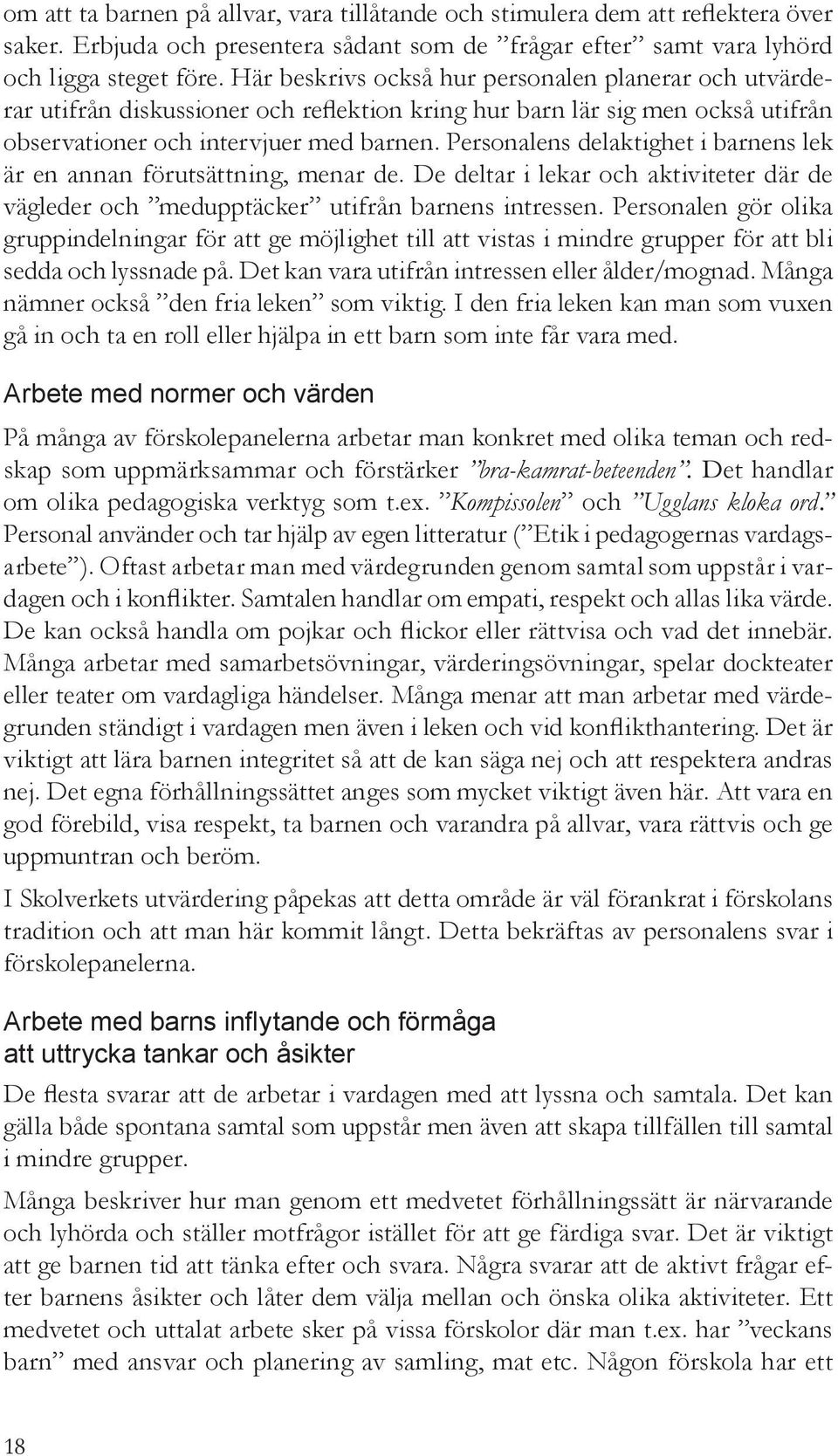 Personalens delaktighet i barnens lek är en annan förutsättning, menar de. De deltar i lekar och aktiviteter där de vägleder och medupptäcker utifrån barnens intressen.