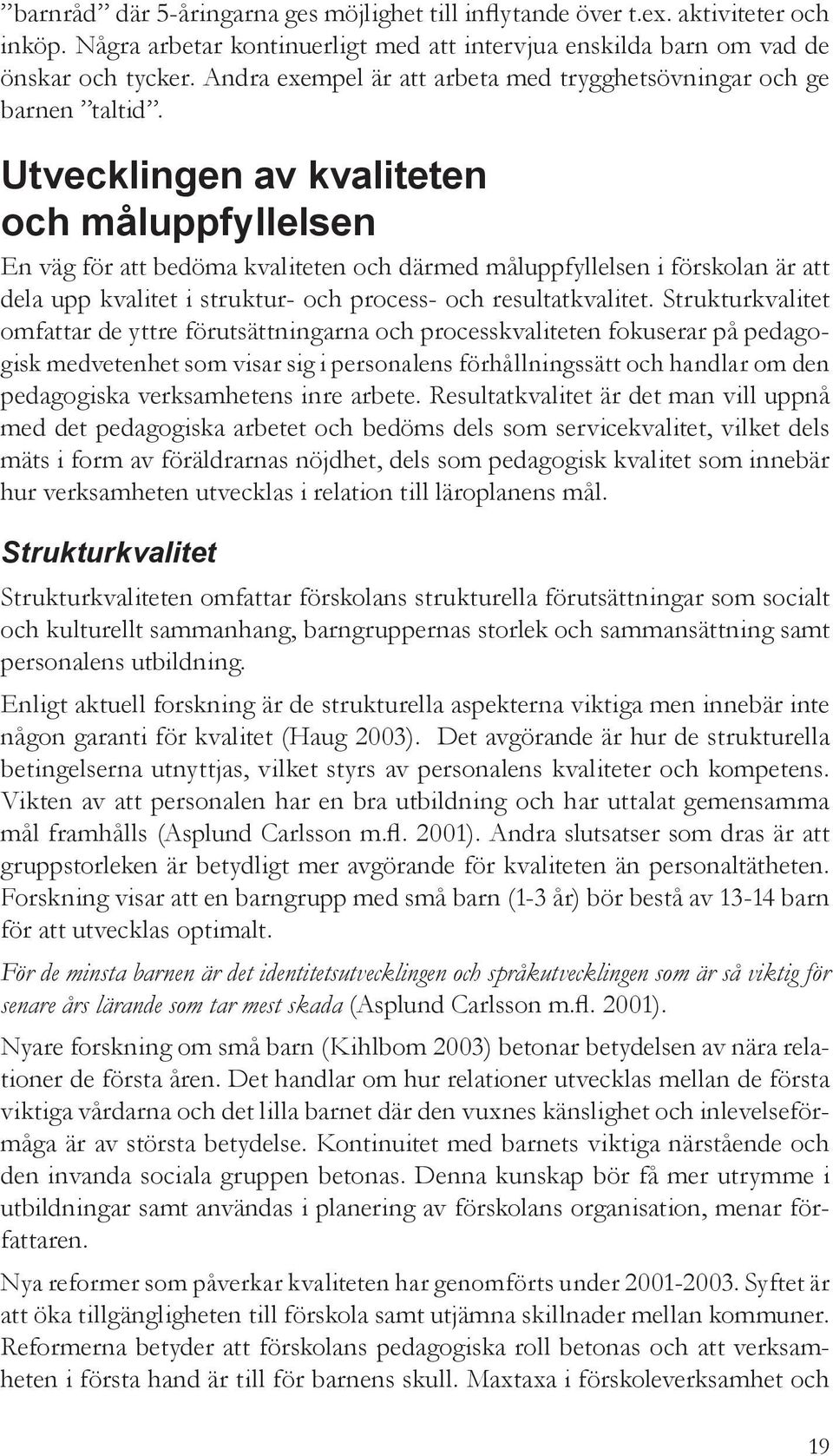 Utvecklingen av kvaliteten och måluppfyllelsen En väg för att bedöma kvaliteten och därmed måluppfyllelsen i förskolan är att dela upp kvalitet i struktur- och process- och resultatkvalitet.