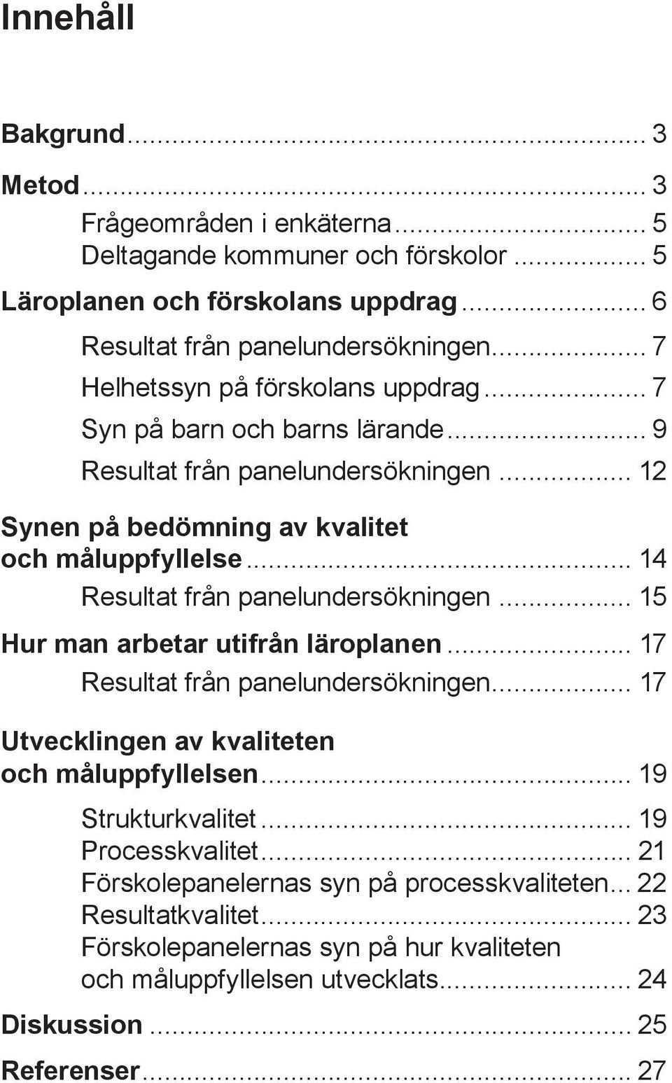 .. 14 Resultat från panelundersökningen... 15 Hur man arbetar utifrån läroplanen... 17 Resultat från panelundersökningen... 17 Utvecklingen av kvaliteten och måluppfyllelsen.