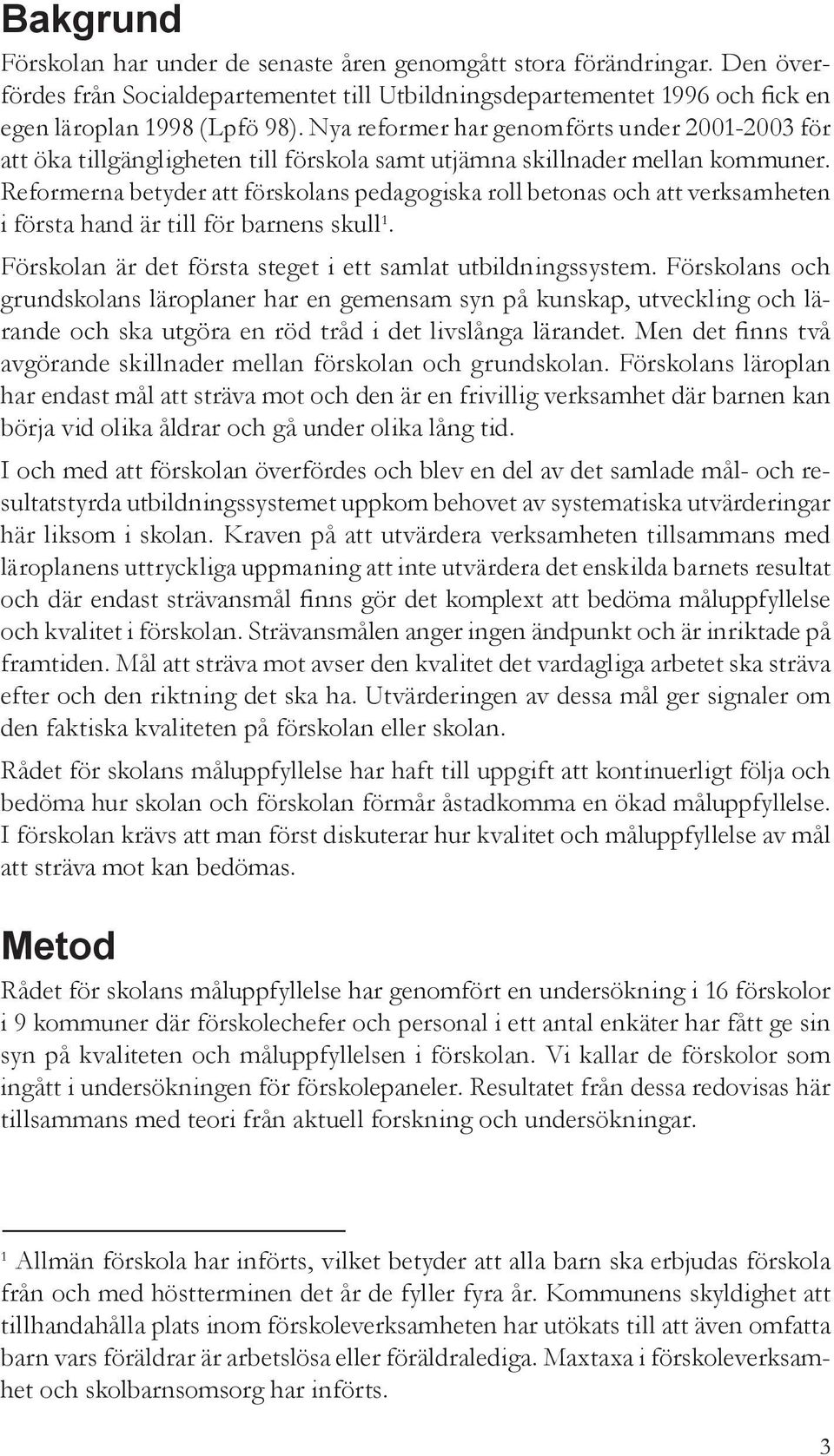 Reformerna betyder att förskolans pedagogiska roll betonas och att verksamheten i första hand är till för barnens skull 1. Förskolan är det första steget i ett samlat utbildningssystem.