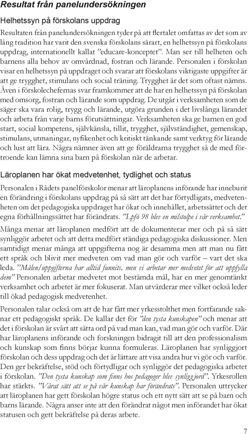 Personalen i förskolan visar en helhetssyn på uppdraget och svarar att förskolans viktigaste uppgifter är att ge trygghet, stimulans och social träning. Trygghet är det som oftast nämns.