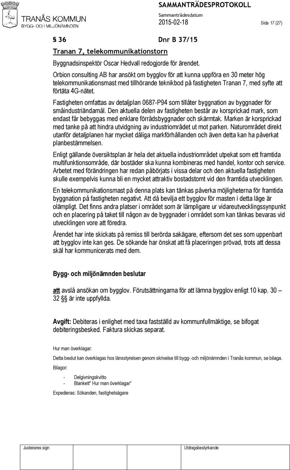 förtäta 4G-nätet. Fastigheten omfattas av detaljplan 0687-P94 som tillåter byggnation av byggnader för småindustriändamål.