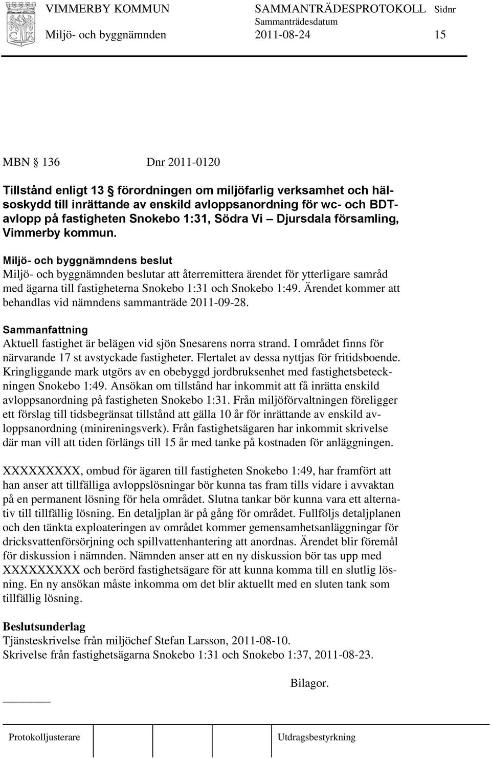 Miljö- och byggnämnden beslutar att återremittera ärendet för ytterligare samråd med ägarna till fastigheterna Snokebo 1:31 och Snokebo 1:49.