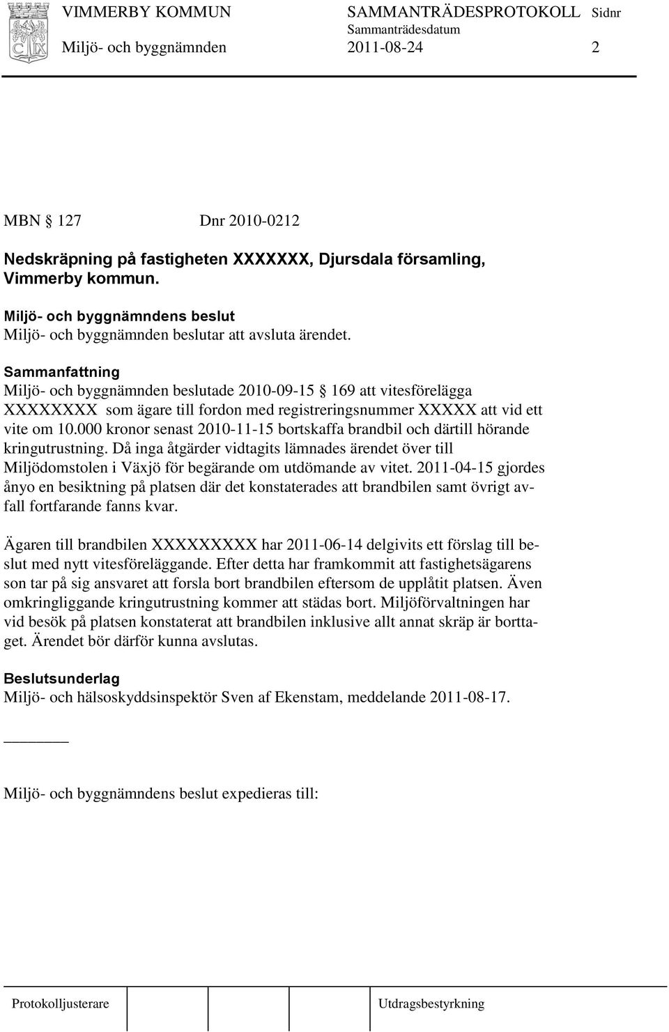 000 kronor senast 2010-11-15 bortskaffa brandbil och därtill hörande kringutrustning. Då inga åtgärder vidtagits lämnades ärendet över till Miljödomstolen i Växjö för begärande om utdömande av vitet.