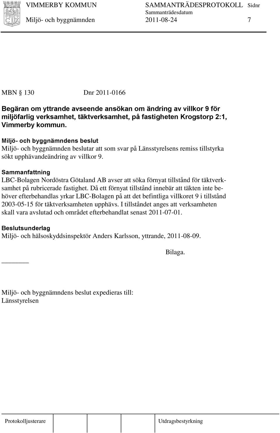 LBC-Bolagen Nordöstra Götaland AB avser att söka förnyat tillstånd för täktverksamhet på rubricerade fastighet.