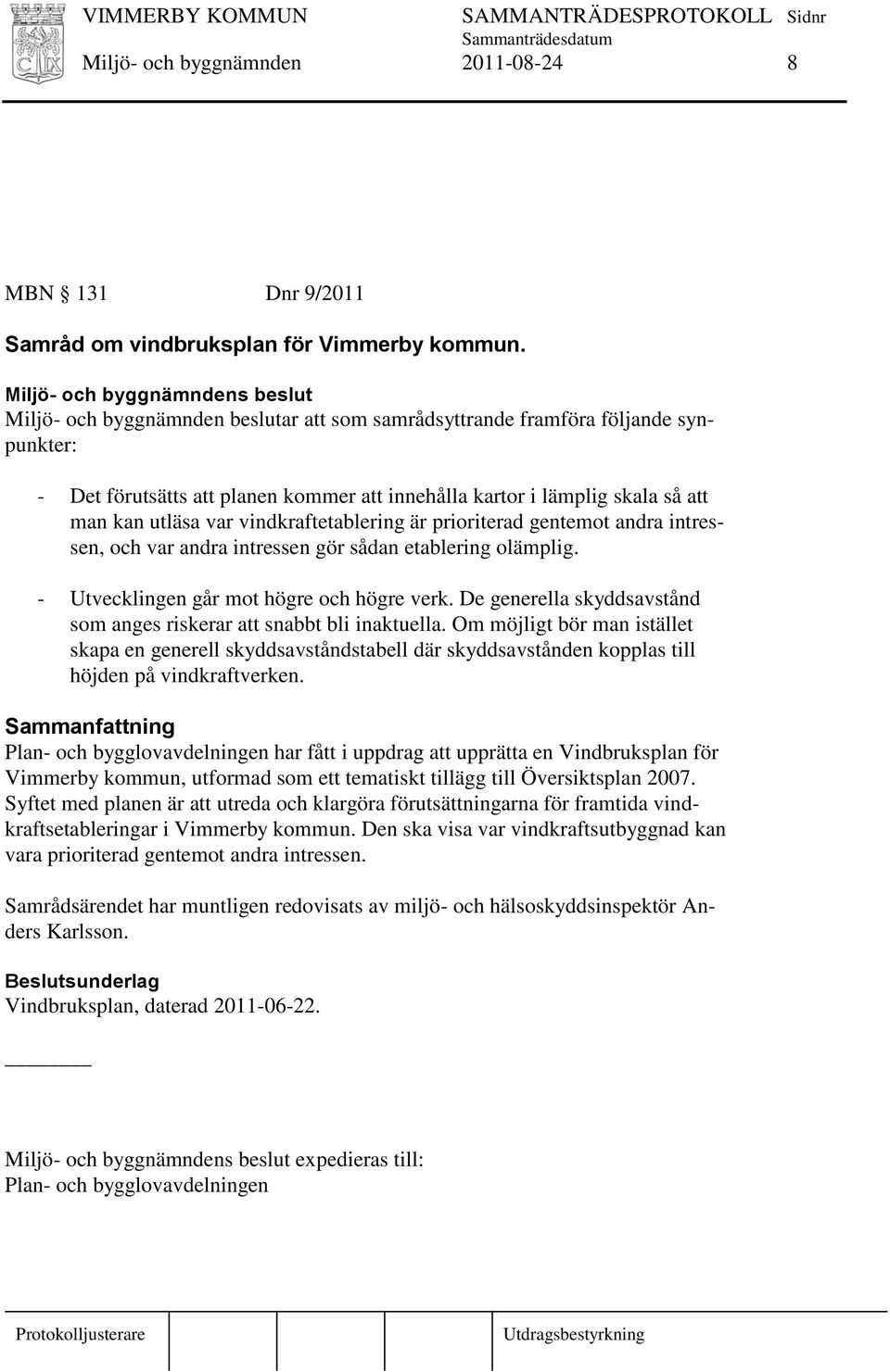 vindkraftetablering är prioriterad gentemot andra intressen, och var andra intressen gör sådan etablering olämplig. - Utvecklingen går mot högre och högre verk.