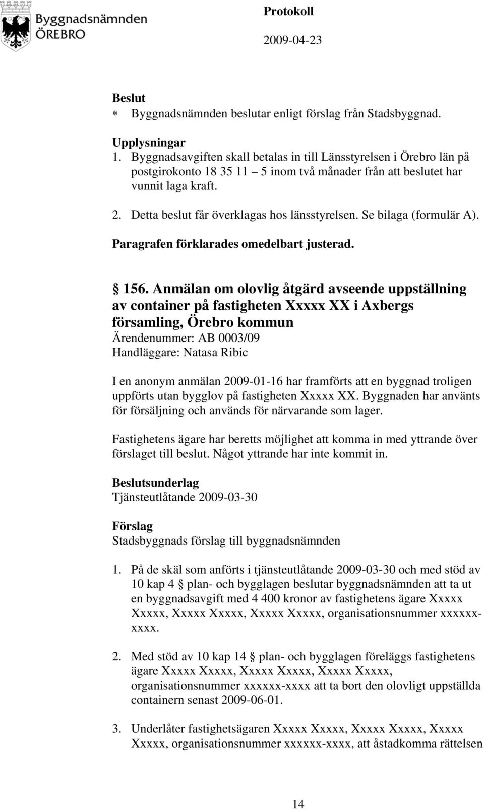 Anmälan om olovlig åtgärd avseende uppställning av container på fastigheten Xxxxx XX i Axbergs församling, Örebro kommun Ärendenummer: AB 0003/09 Handläggare: Natasa Ribic I en anonym anmälan