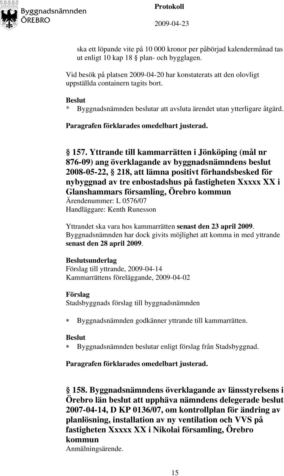 Yttrande till kammarrätten i Jönköping (mål nr 876-09) ang överklagande av byggnadsnämndens beslut 2008-05-22, 218, att lämna positivt förhandsbesked för nybyggnad av tre enbostadshus på fastigheten