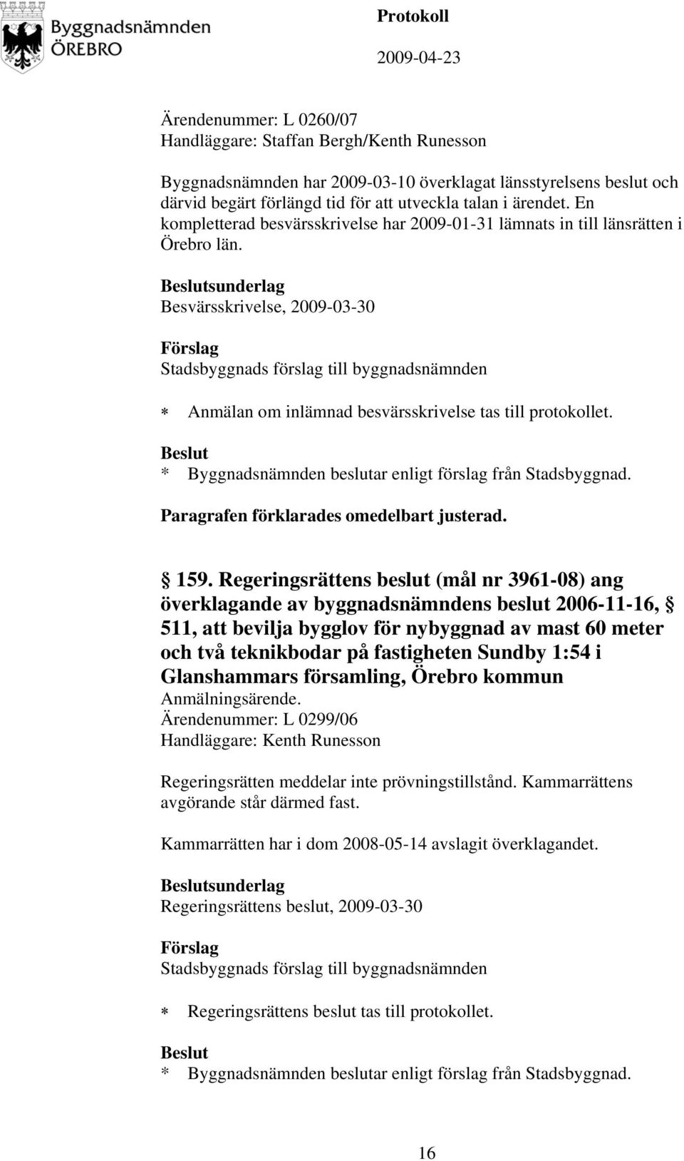 * Byggnadsnämnden beslutar enligt förslag från Stadsbyggnad. 159.