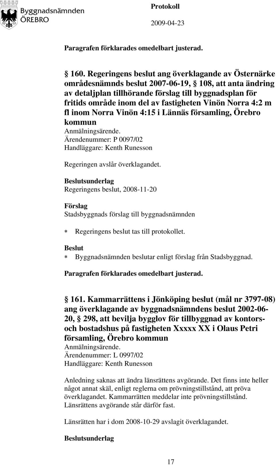 sunderlag Regeringens beslut, 2008-11-20 Regeringens beslut tas till protokollet. 161.