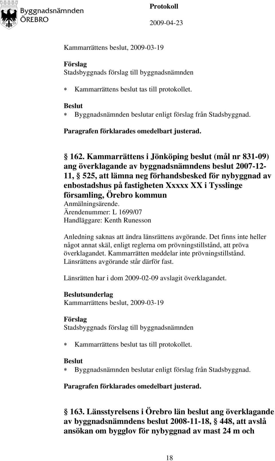 Tysslinge församling, Örebro kommun Anmälningsärende. Ärendenummer: L 1699/07 Handläggare: Kenth Runesson Anledning saknas att ändra länsrättens avgörande.