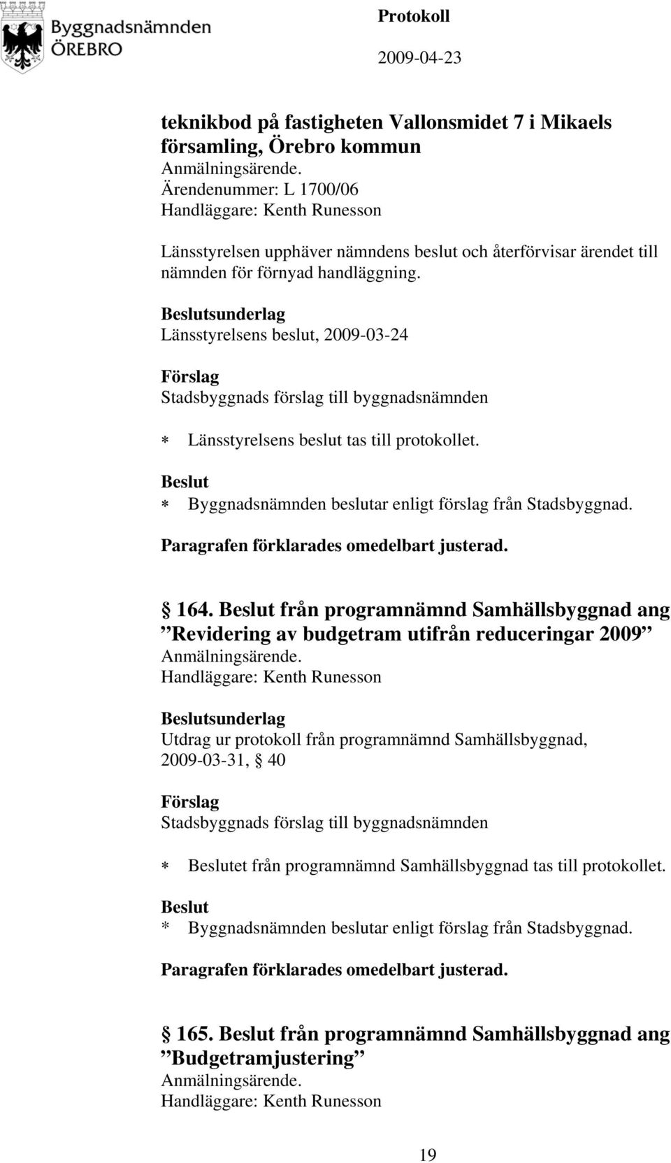 sunderlag Länsstyrelsens beslut, 2009-03-24 Länsstyrelsens beslut tas till protokollet. 164.