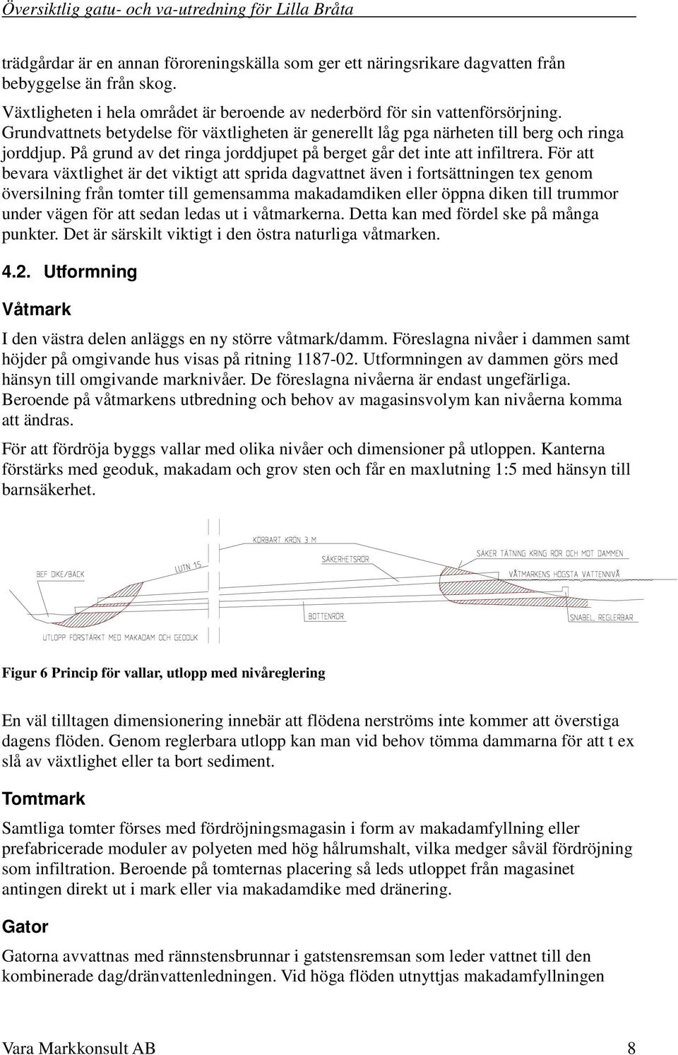 För att bevara växtlighet är det viktigt att sprida dagvattnet även i fortsättningen tex genom översilning från tomter till gemensamma makadamdiken eller öppna diken till trummor under vägen för att