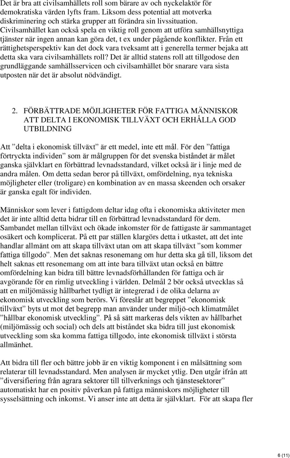 Civilsamhället kan också spela en viktig roll genom att utföra samhällsnyttiga tjänster när ingen annan kan göra det, t ex under pågående konflikter.