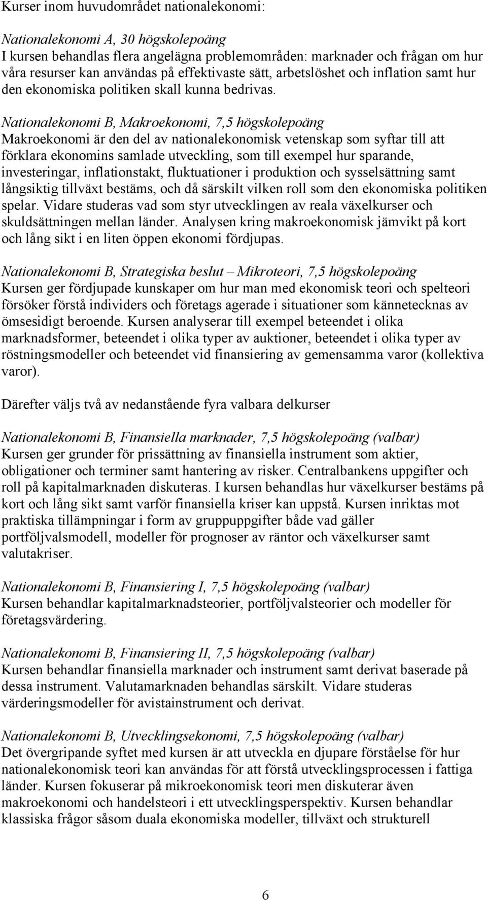 Nationalekonomi B, Makroekonomi, 7,5 högskolepoäng Makroekonomi är den del av nationalekonomisk vetenskap som syftar till att förklara ekonomins samlade utveckling, som till exempel hur sparande,