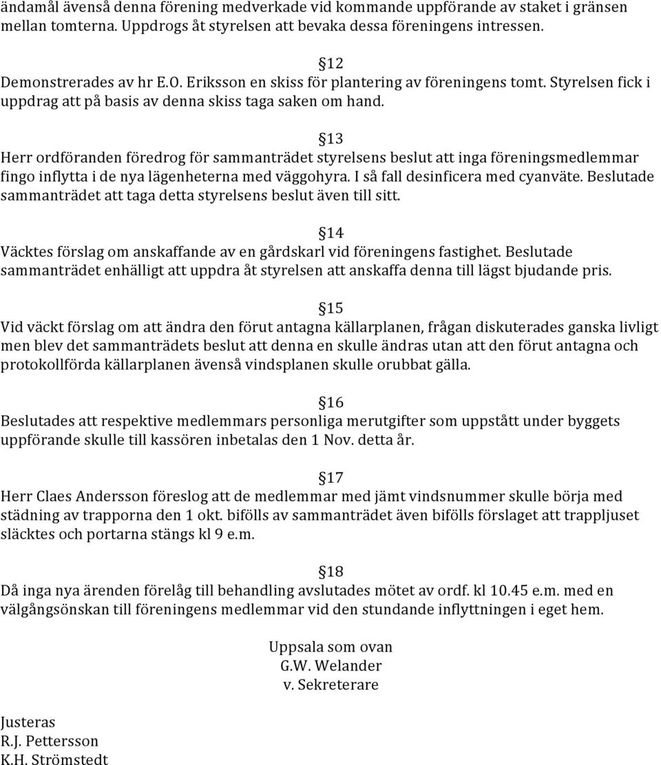 13 Herr ordföranden föredrog för sammanträdet styrelsens beslut att inga föreningsmedlemmar fingo inflytta i de nya lägenheterna med väggohyra. I så fall desinficera med cyanväte.