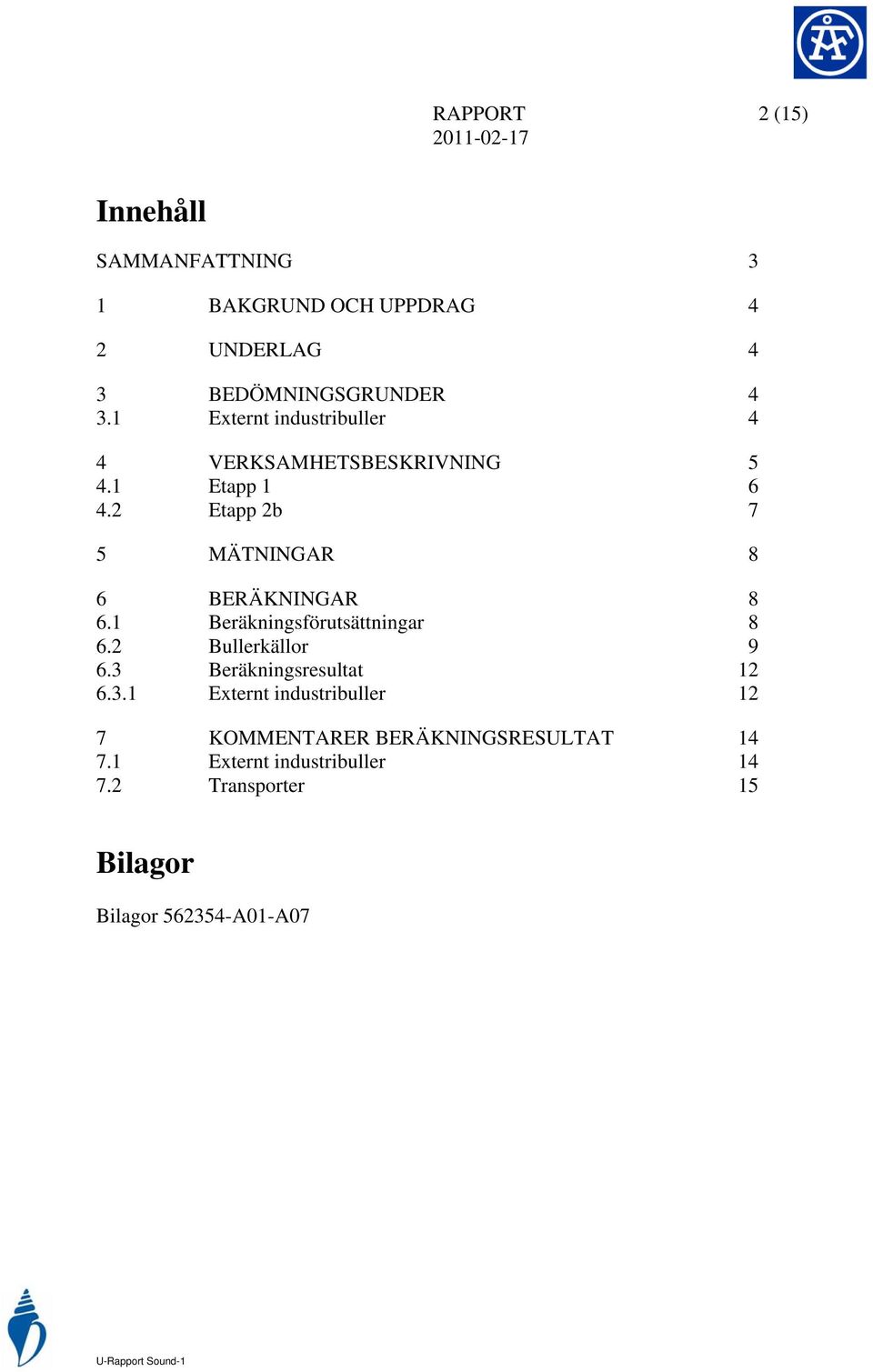 2 Etapp 2b 7 5 MÄTNINGAR 8 6 BERÄKNINGAR 8 6.1 Beräkningsförutsättningar 8 6.2 Bullerkällor 9 6.