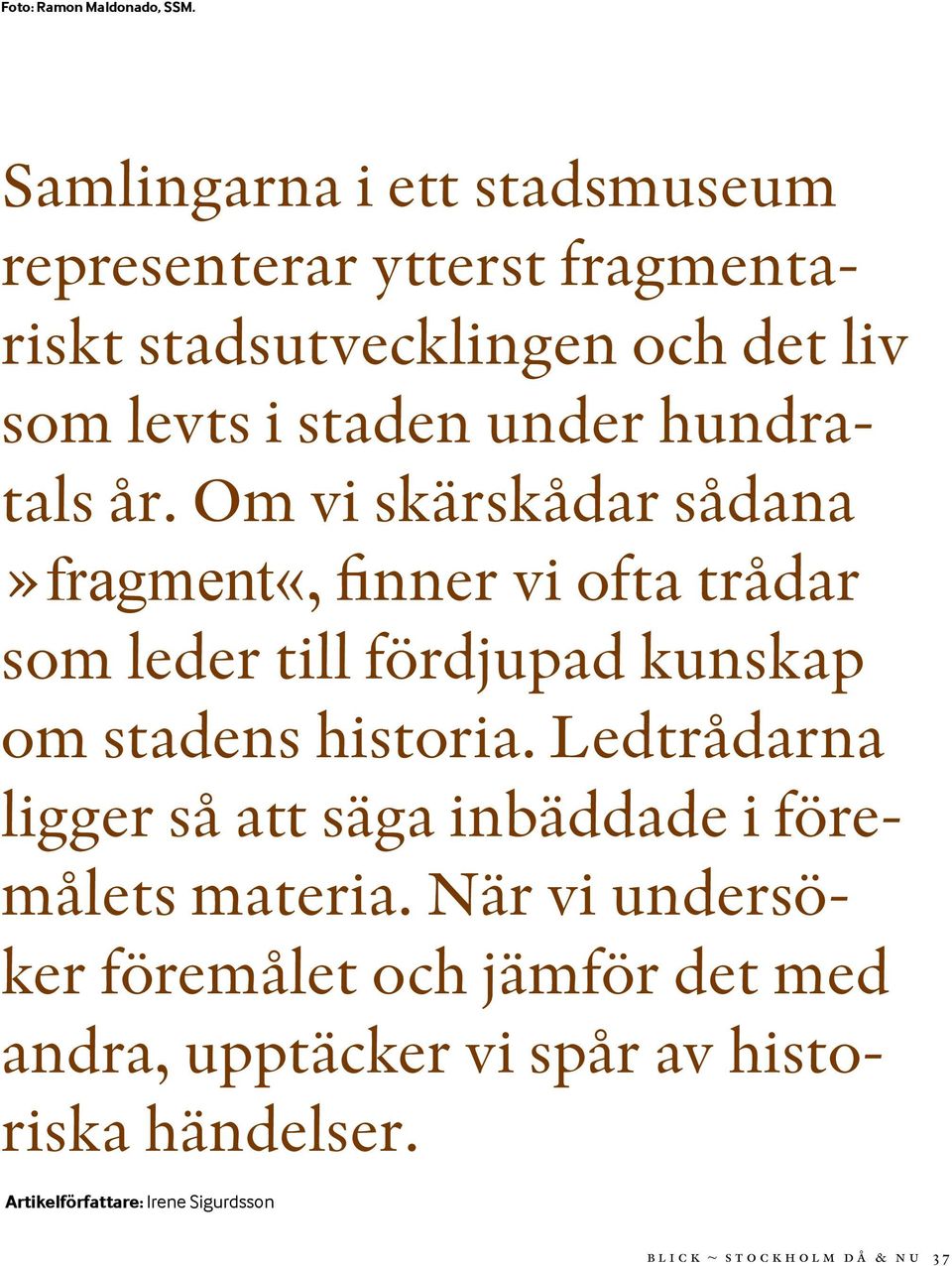 hundratals år. Om vi skärskådar sådana»fragment«, finner vi ofta trådar som leder till fördjupad kunskap om stadens historia.