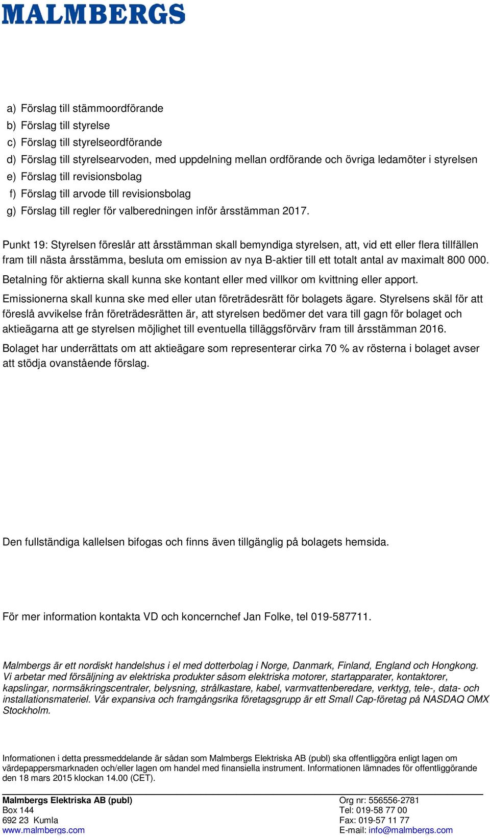 Punkt 19: Styrelsen föreslår att årsstämman skall bemyndiga styrelsen, att, vid ett eller flera tillfällen fram till nästa årsstämma, besluta om emission av nya B-aktier till ett totalt antal av