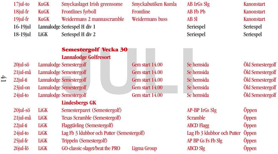 Lannalodge Semestergolf Gem start 14.00 Se hemsida Ökl Semestergolf 21jul-må Lannalodge Semestergolf Gem start 14.00 Se hemsida Ökl Semestergolf 22jul-ti Lannalodge Semestergolf Gem start 14.