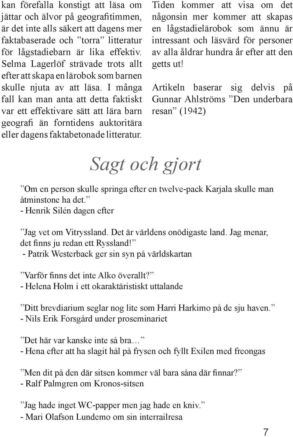 I många fall kan man anta att detta faktiskt var ett effektivare sätt att lära barn geografi än forntidens auktoritära eller dagens faktabetonade litteratur.