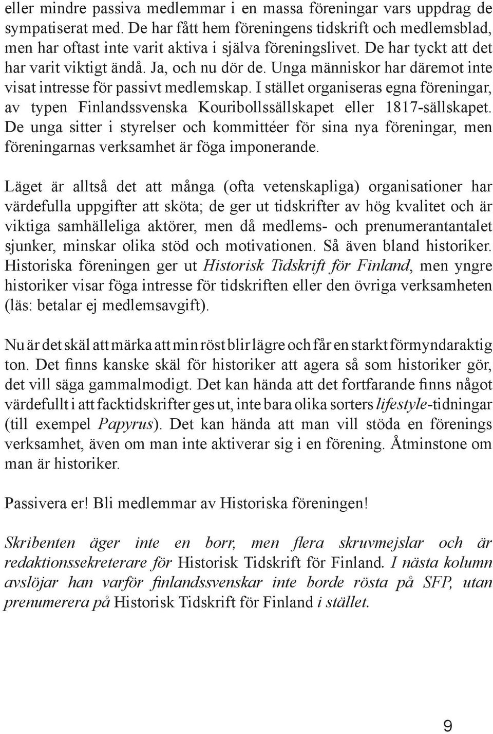 I stället organiseras egna föreningar, av typen Finlandssvenska Kouribollssällskapet eller 1817-sällskapet.